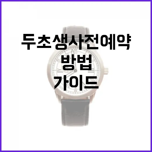 두초생 사전예약하는 방법: 단계별 가이드 - 요약