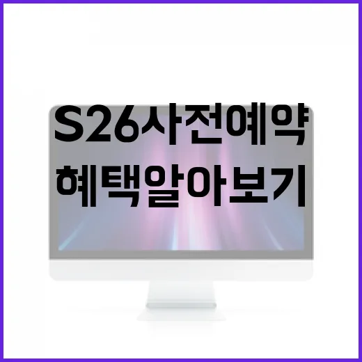 S26 사전예약하는 방법과 혜택 알아보기 - 요약