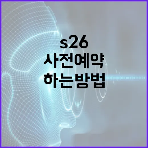 S26 사전예약을 성공적으로 하는 방법 - 요약