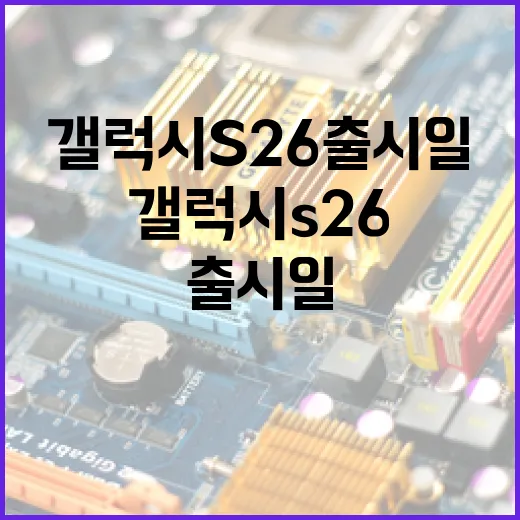 갤럭시 S26 출시일에 대해 알아보는 방법 - 요약