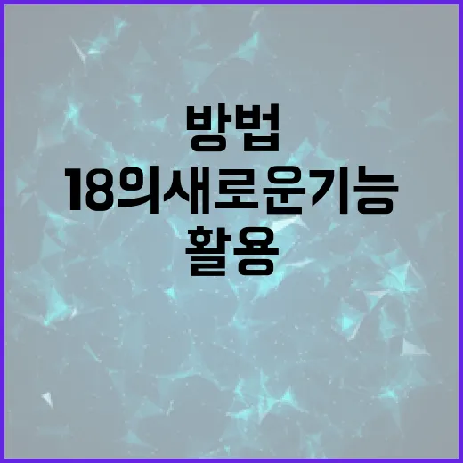 아이폰 18의 새로운 기능을 효과적으로 활용하는 방법 - 요약