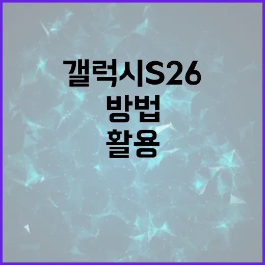 갤럭시 S26을 최대한 활용하는 방법 - 요약
