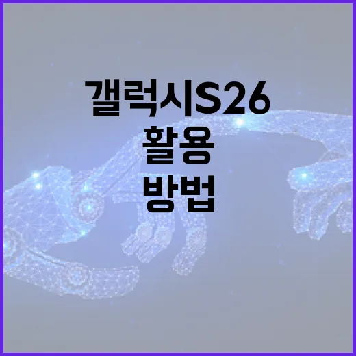갤럭시 S26을 최대한 활용하는 방법 - 요약