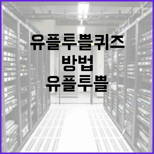 유플투쁠 퀴즈로 지식 확장하는 방법 - 요약