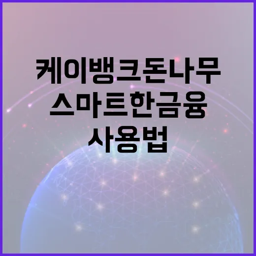 케이뱅크 돈나무 사용법: 스마트한 금융 관리의 첫걸음 - 요약