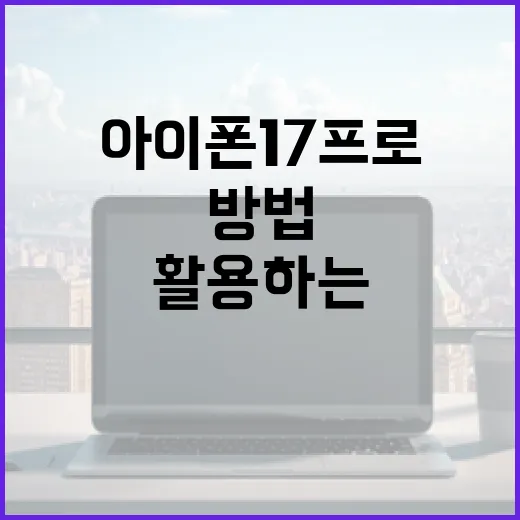 아이폰17프로를 최대한 활용하는 방법 - 요약