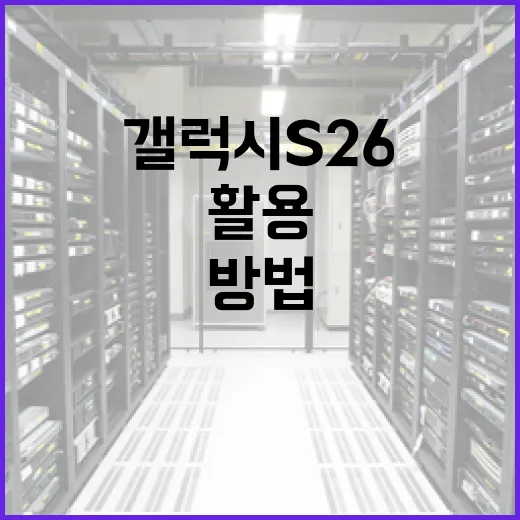 갤럭시 S26을 최대한 활용하는 방법 - 요약