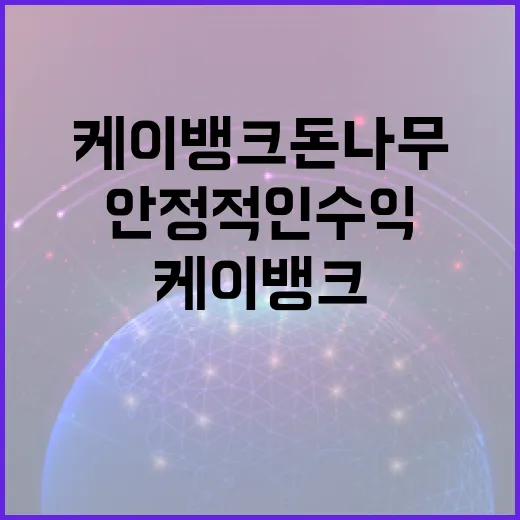 케이뱅크 돈나무로 안정적인 수익 창출하는 방법 - 요약