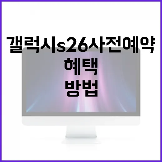 갤럭시 S26 사전예약하는 방법과 혜택 알아보기 - 요약