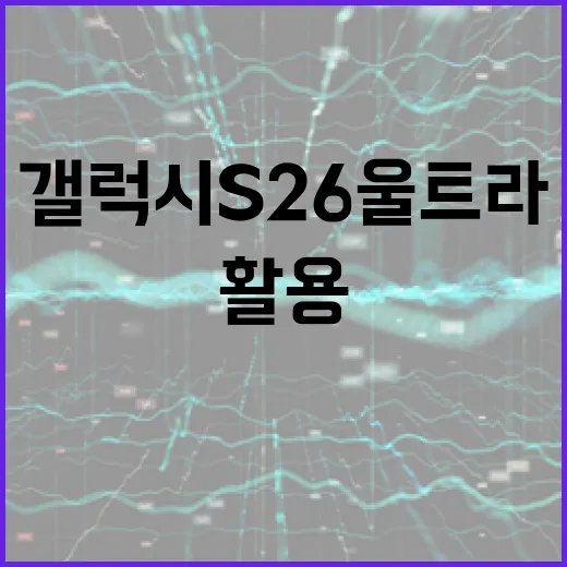 갤럭시 S26 울트라 활용하는 방법: 전문가가 알려주는 팁과 요령 - 요약