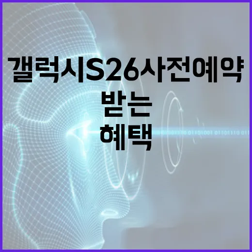 갤럭시 S26 사전예약으로 최고의 혜택 받는 방법 - 요약