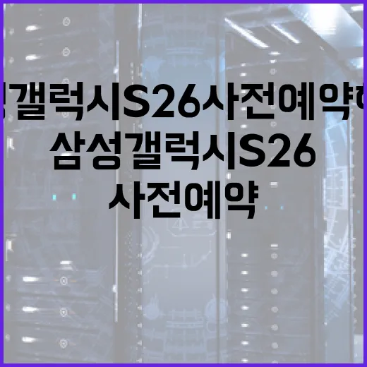 삼성 갤럭시 S26 사전예약 혜택을 최대한 활용하는 방법 - 요약
