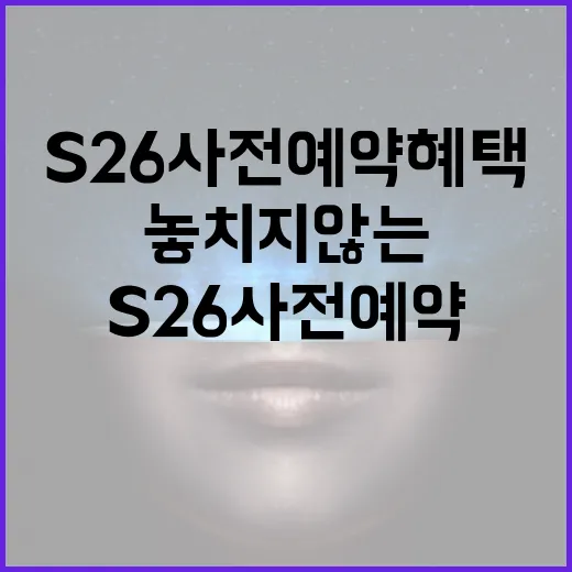 S26 사전예약 혜택을 놓치지 않는 방법 - 요약