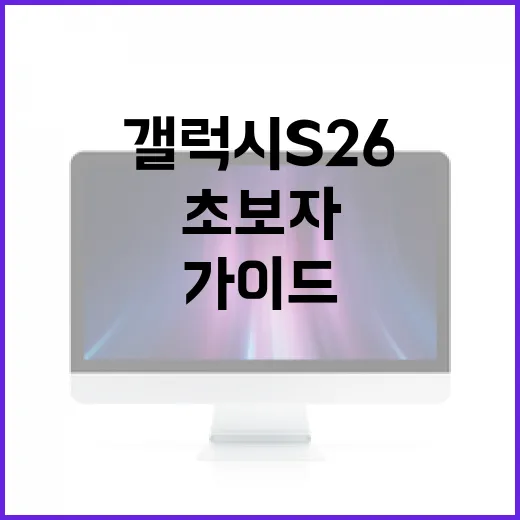 갤럭시 S26 활용 방법: 초보자를 위한 가이드 - 요약