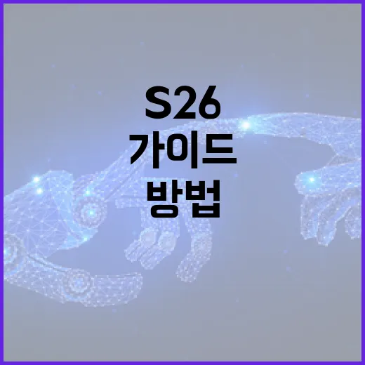 S26을 마스터하는 방법: 초보자를 위한 자세한 가이드 - 요약