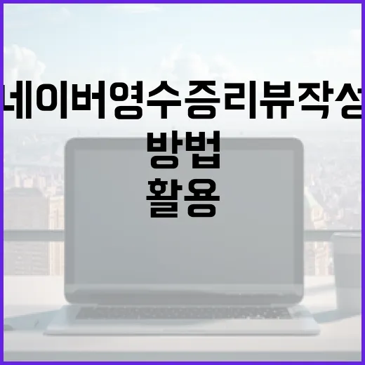 네이버 영수증 리뷰 작성하는 방법: 효과적으로 활용하기 - 요약