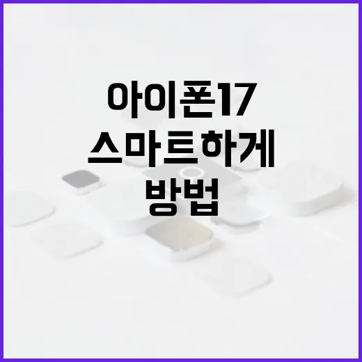 아이폰17e로 스마트하게 생활하는 방법 - 요약