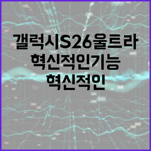 갤럭시 S26 울트라의 혁신적인 기능을 활용하는 방법 - 요약