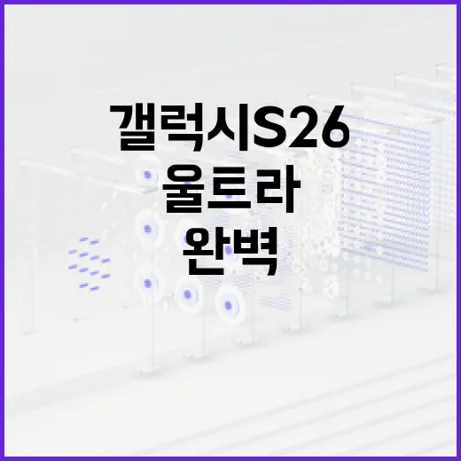 갤럭시 S26 울트라를 완벽하게 활용하는 방법 - 요약