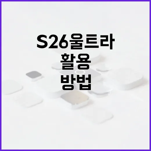 S26 울트라를 최대한 활용하는 방법 - 요약