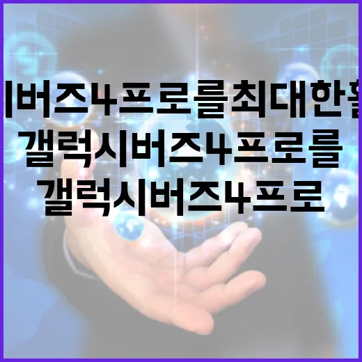 갤럭시 버즈4프로를 최대한 활용하는 방법 - 요약