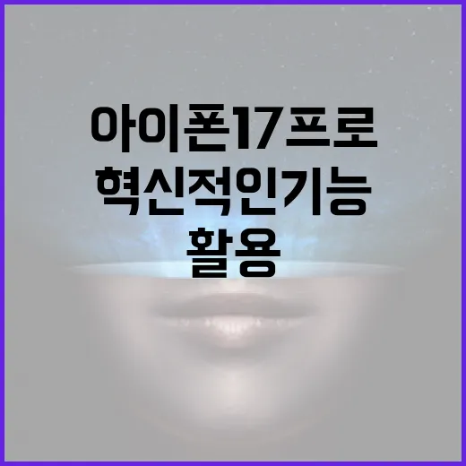 아이폰17프로의 혁신적인 기능을 활용하는 방법 - 요약