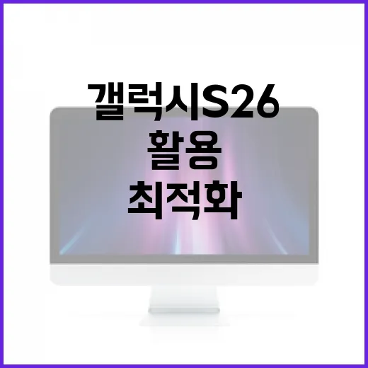 갤럭시 S26 활용하는 방법: 새로운 기능과 최적화 팁 - 요약