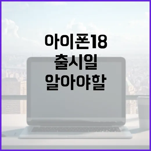 아이폰18 출시일에 대해 알아야 할 모든 것 - 요약