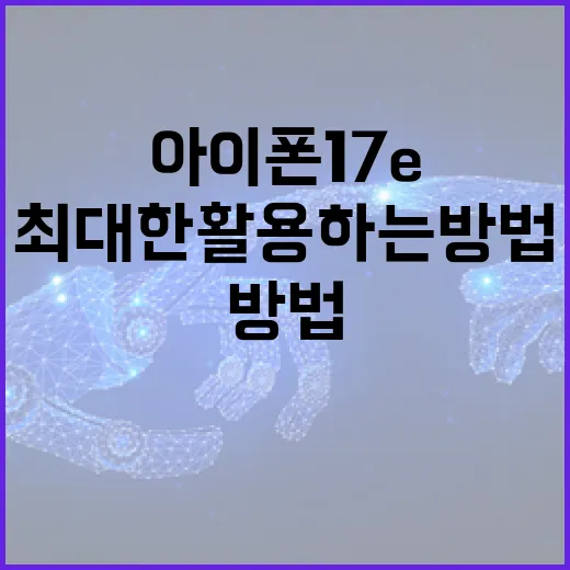 아이폰 17e를 최대한 활용하는 방법 - 요약