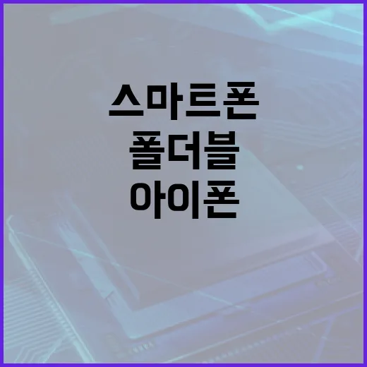 아이폰 폴더블 스마트폰을 이해하는 방법 - 요약