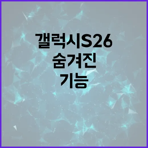 갤럭시 S26의 숨겨진 기능을 활용하는 방법 - 요약