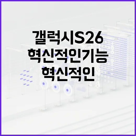 갤럭시 S26의 혁신적인 기능을 최대한 활용하는 방법 - 요약