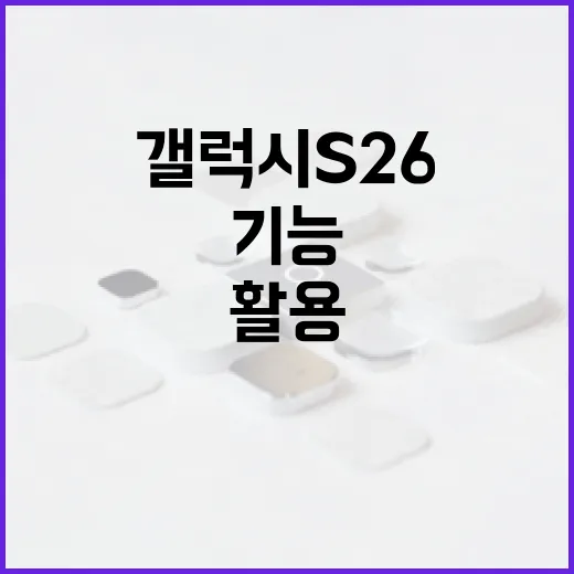 갤럭시 S26의 새로운 기능을 최대한 활용하는 방법 - 요약