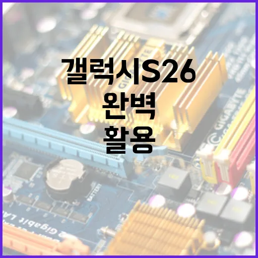 갤럭시 S26을 완벽하게 활용하는 방법 - 요약
