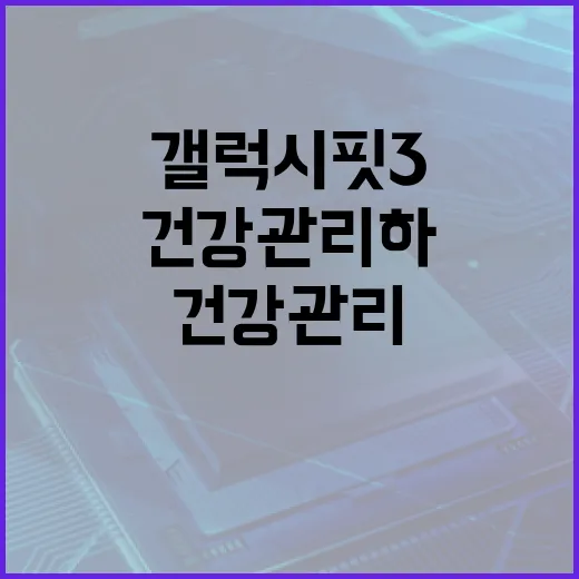 갤럭시핏3를 활용하여 건강 관리하는 방법 - 요약
