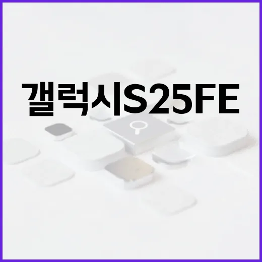 갤럭시 S25 FE 활용하는 방법: 기능과 팁 - 요약