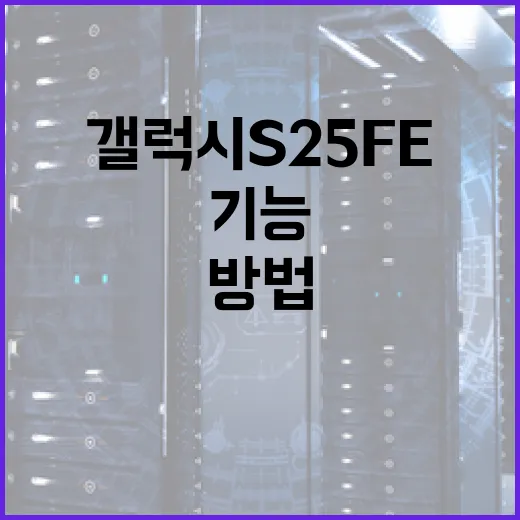 갤럭시 S25 FE의 주요 기능과 활용 방법 - 요약