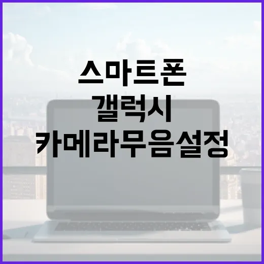 갤럭시 스마트폰에서 카메라 무음 설정하는 방법 - 요약
