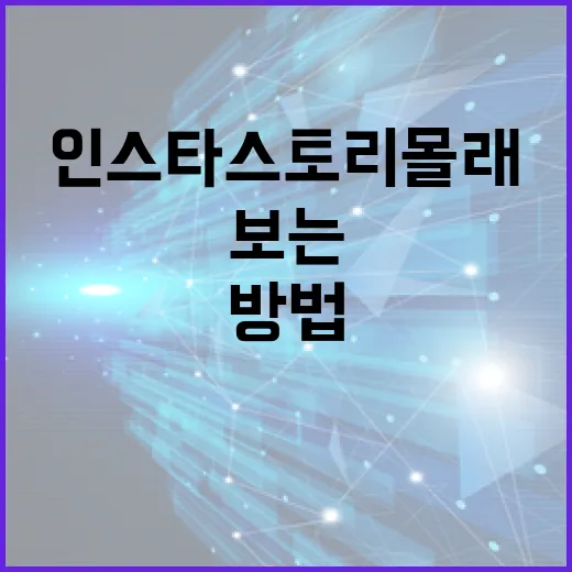 인스타 스토리 몰래보는 방법과 주의사항 - 요약