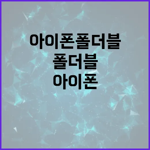 아이폰 폴더블을 이해하고 활용하는 방법 - 요약