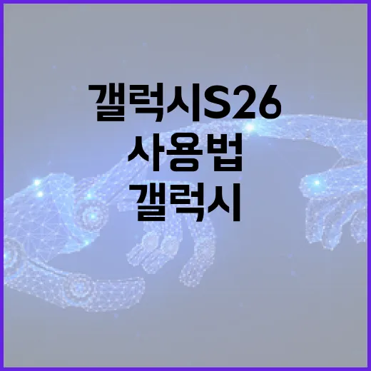 갤럭시 S26 사용법: 전문가처럼 사용하는 방법 - 요약