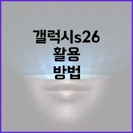 갤럭시 S26을 최대한 활용하는 방법 - 요약