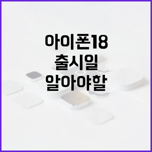 아이폰18 출시일에 대해 알아야 할 모든 것 - 요약