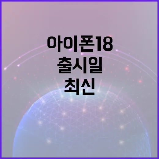 아이폰 18 출시일 확인하는 방법: 최신 정보와 루머 - 요약