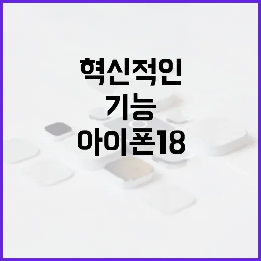 아이폰18의 혁신적인 기능을 최대한 활용하는 방법 - 요약