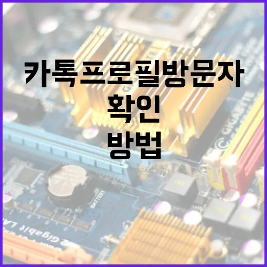 카톡 프로필 방문자를 확인하는 방법과 활용 팁 - 요약