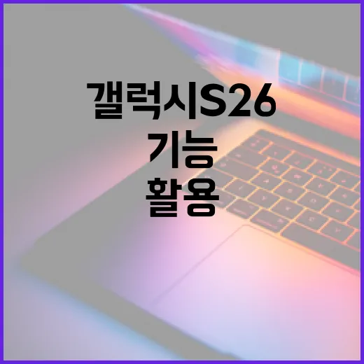 갤럭시 S26의 새로운 기능을 최대한 활용하는 방법 - 요약