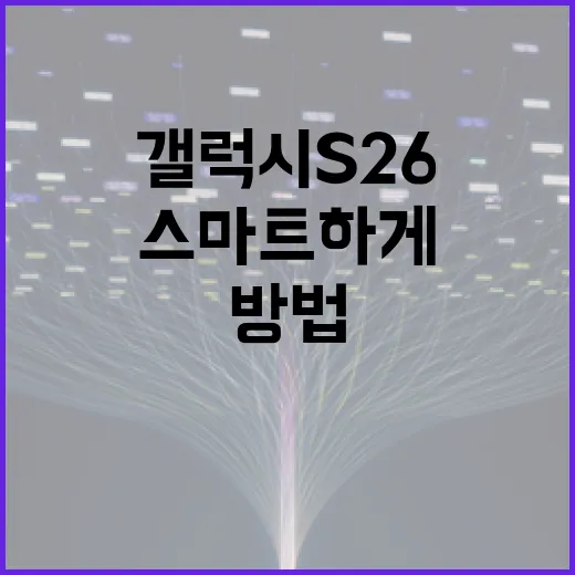 갤럭시 S26으로 스마트하게 생활하는 방법 - 요약