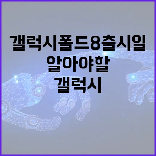 갤럭시 폴드8 출시일에 대해 알아야 할 모든 것 - 요약