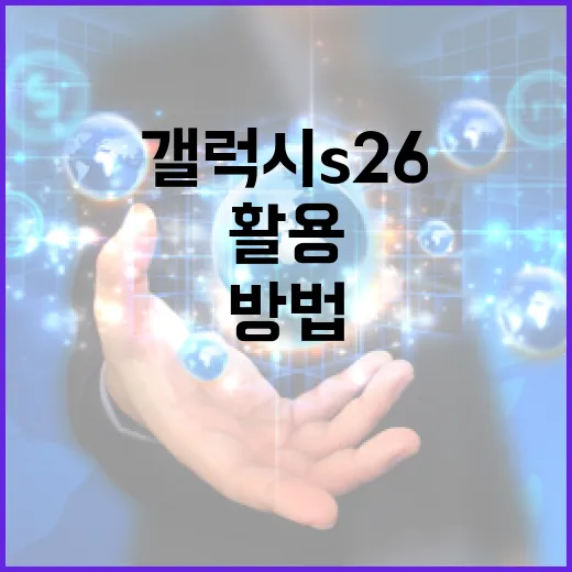갤럭시 S26을 최대한 활용하는 방법 - 요약